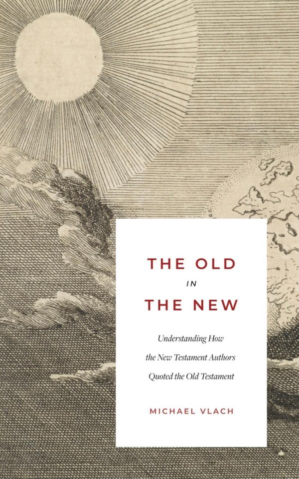 Cover of The Old in the New: Understanding How the New Testament Authors Quoted the Old Testament