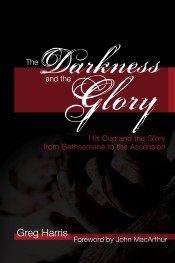 Cover of The Darkness and the Glory: His Cup and the Glory from Gethsemane to the Ascension