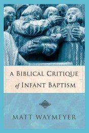 Cover of A Biblical Critique of Infant Baptism