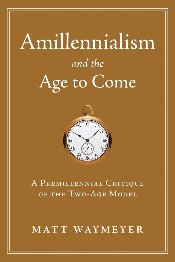 Cover of Amillennialism and the Age to Come: A Premillennial Critique of the Two-Age Model